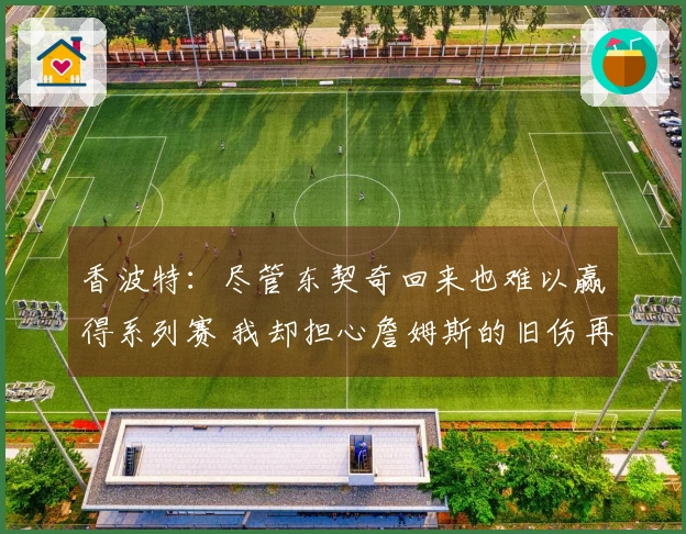 香波特：尽管东契奇回来也难以赢得系列赛 我却担心詹姆斯的旧伤再度复发