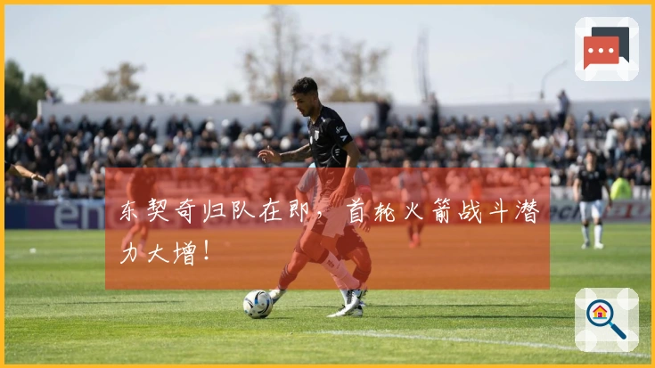 东契奇归队在即，首轮火箭战斗潜力大增！