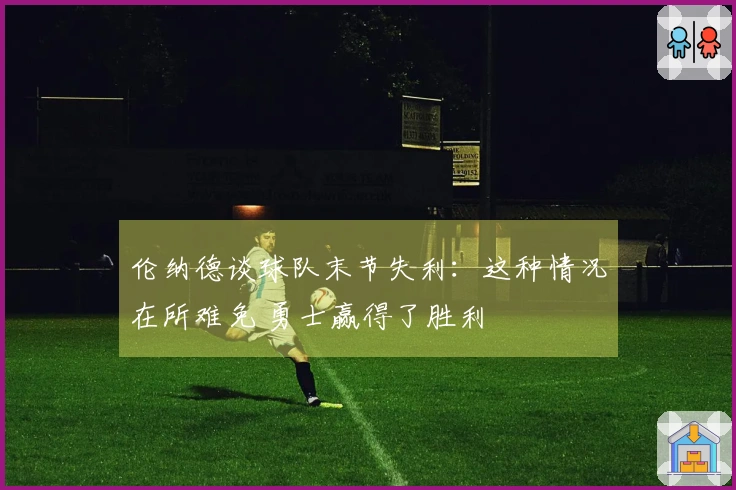 伦纳德谈球队末节失利：这种情况在所难免 勇士赢得了胜利