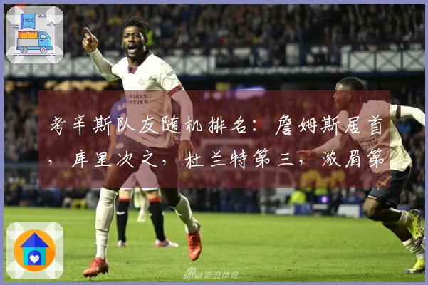 考辛斯队友随机排名：詹姆斯居首，库里次之，杜兰特第三，浓眉第四，乔治第五